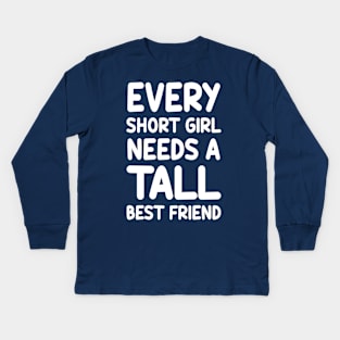 Every Short Girl Needs A Tall Best Friend Kids Long Sleeve T-Shirt